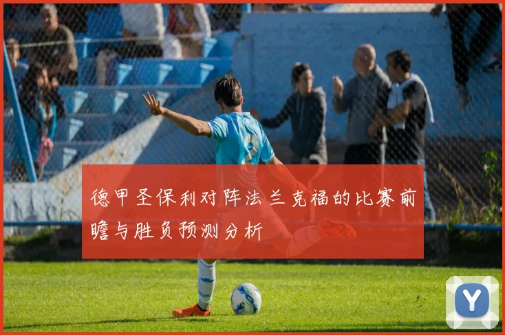 德甲圣保利对阵法兰克福的比赛前瞻与胜负预测分析